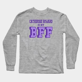 Catherine Howard is my BFF - British Women's History Long Sleeve T-Shirt